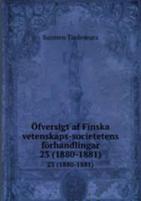 fversigt af Finska vetenskaps-societetens frhandlingar. 23 (1880-1881)