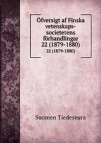 fversigt af Finska vetenskaps-societetens frhandlingar. 22 (1879-1880)