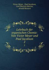 Lehrbuch der organischen Chemie: Von Victor Meyer und Paul Jacobson. 2
