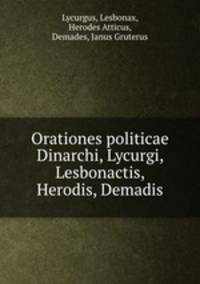 Orationes politicae Dinarchi, Lycurgi, Lesbonactis, Herodis, Demadis