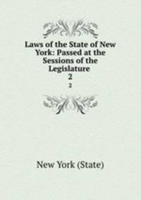 Laws of the State of New York: Passed at the Sessions of the Legislature .. 2