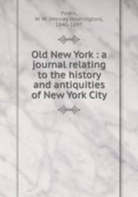 Old New York : a journal relating to the history and antiquities of New York City