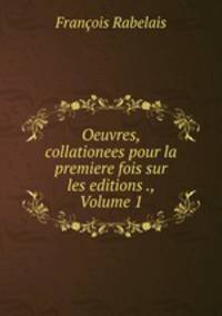 Oeuvres, collationees pour la premiere fois sur les editions ., Volume 1