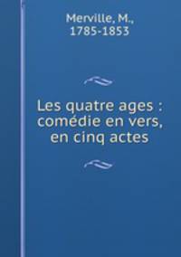 Les quatre ages : come?die en vers, en cinq actes
