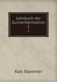 Lehrbuch der Zucherfabrikation. 2
