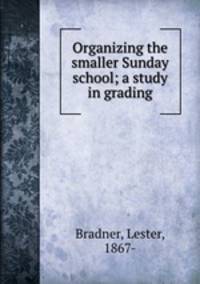 Organizing the smaller Sunday school; a study in grading