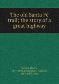 The old Santa Fe? trail; the story of a great highway