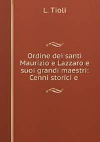 Ordine dei santi Maurizio e Lazzaro e suoi grandi maestri: Cenni storici e .