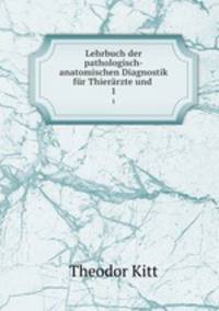 Lehrbuch der pathologisch-anatomischen Diagnostik fr Thierrzte und .. 1