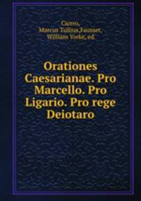 Orationes Caesarianae. Pro Marcello. Pro Ligario. Pro rege Deiotaro