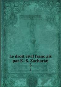 Le droit civil francais par K.-S. Zachari. 3