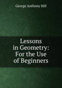 Lessons in Geometry: For the Use of Beginners