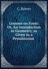 Lessons on Form: Or, An Introduction to Geometry, as Given in a Pestalozzian .