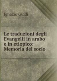 Le traduzioni degli Evangelii in arabo e in etiopico: Memoria del socio .