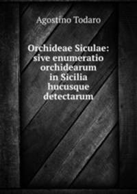 Orchideae Siculae: sive enumeratio orchidearum in Sicilia hucusque detectarum