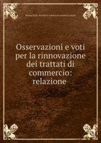 Osservazioni e voti per la rinnovazione dei trattati di commercio: relazione .