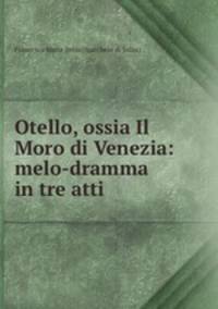 Otello, ossia Il Moro di Venezia: melo-dramma in tre atti