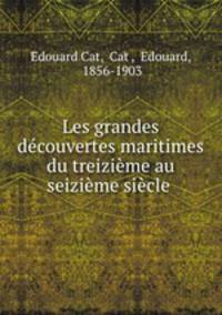 Les grandes dcouvertes maritimes du treizime au seizime sicle .