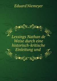 Lessings Nathan de Weise durch eine historisch-kritische Einleitung und .