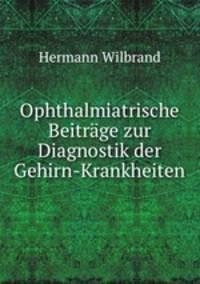 Ophthalmiatrische Beitrage zur Diagnostik der Gehirn-Krankheiten
