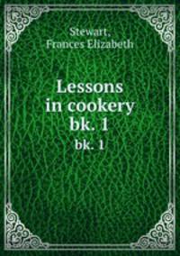 Lessons in cookery. bk. 1