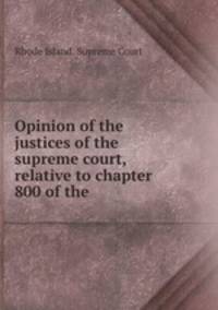 Opinion of the justices of the supreme court, relative to chapter 800 of the .