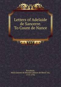 Letters of Adelaide de Sancerre. To Count de Nance