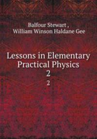 Lessons in Elementary Practical Physics. 2