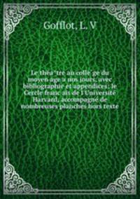 Le the?a?tre au colle?ge du moyen age a nos jours, avec bibliographie et appendices; le Cercle franc?ais de l