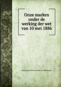 Onze marken onder de werking der wet van 10 mei 1886