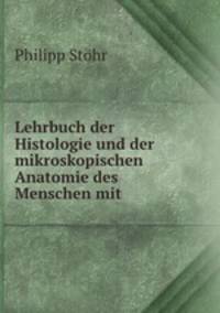 Lehrbuch der Histologie und der mikroskopischen Anatomie des Menschen mit .