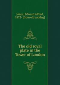 The old royal plate in the Tower of London