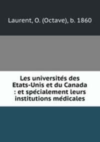 Les universite?s des Etats-Unis et du Canada : et spe?cialement leurs institutions me?dicales