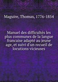Manuel des difficultes les plus communes de la langue francaise adapte au jeune age, et suivi d