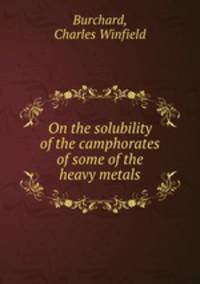 On the solubility of the camphorates of some of the heavy metals