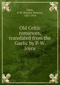 Old Celtic romances, translated from the Gaelic by P. W. Joyce