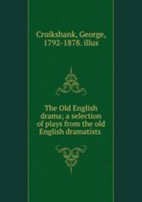 The Old English drama; a selection of plays from the old English dramatists