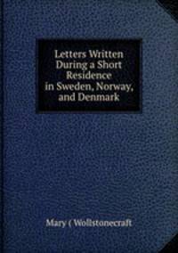 Letters Written During a Short Residence in Sweden, Norway, and Denmark
