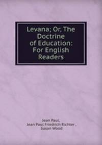 Levana; Or, The Doctrine of Education: For English Readers