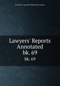 Lawyers` Reports Annotated. bk. 69