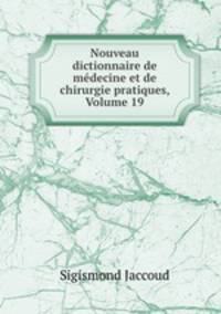 Nouveau dictionnaire de medecine et de chirurgie pratiques, Volume 19