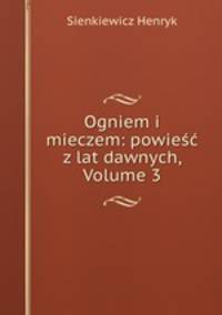 Ogniem i mieczem: powiesc z lat dawnych, Volume 3