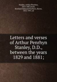 Letters and verses of Arthur Penrhyn Stanley, D.D., between the years 1829 and 1881;