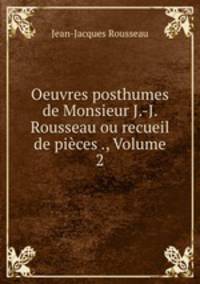 Oeuvres posthumes de Monsieur J.-J. Rousseau ou recueil de pieces ., Volume 2