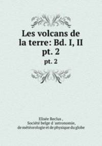 Les volcans de la terre: Bd. I, II.. pt. 2