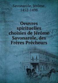 Oeuvres spirituelles choisies de Jerome Savonarole, des Freres Precheurs