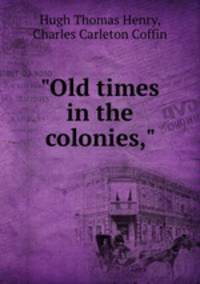 "Old times in the colonies,"