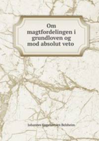 Om magtfordelingen i grundloven og mod absolut veto .