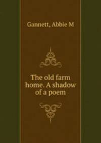 The old farm home. A shadow of a poem