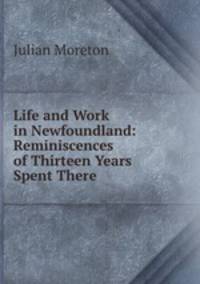 Life and Work in Newfoundland: Reminiscences of Thirteen Years Spent There
